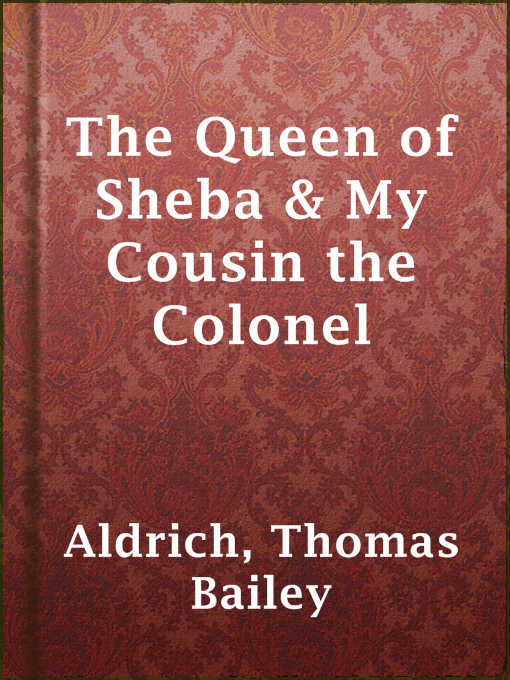 Title details for The Queen of Sheba & My Cousin the Colonel by Thomas Bailey Aldrich - Available